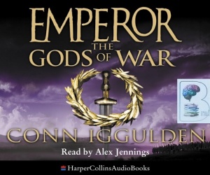 Emperor - The Gods of War written by Conn Iggulden performed by Alex Jennings on CD (Abridged)